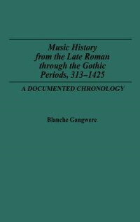 Music History from the Late Roman Through the Gothic Periods 313-1425 by Blanche M. Gangwere, Hardcover | Indigo Chapters