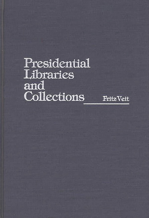 Presidential Libraries And Collections by Fritz Veit, Hardcover | Indigo Chapters