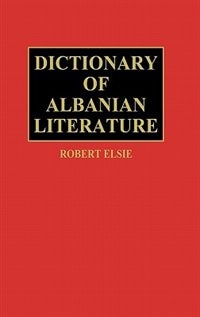 Dictionary Of Albanian Literature by Robert Elsie, Hardcover | Indigo Chapters