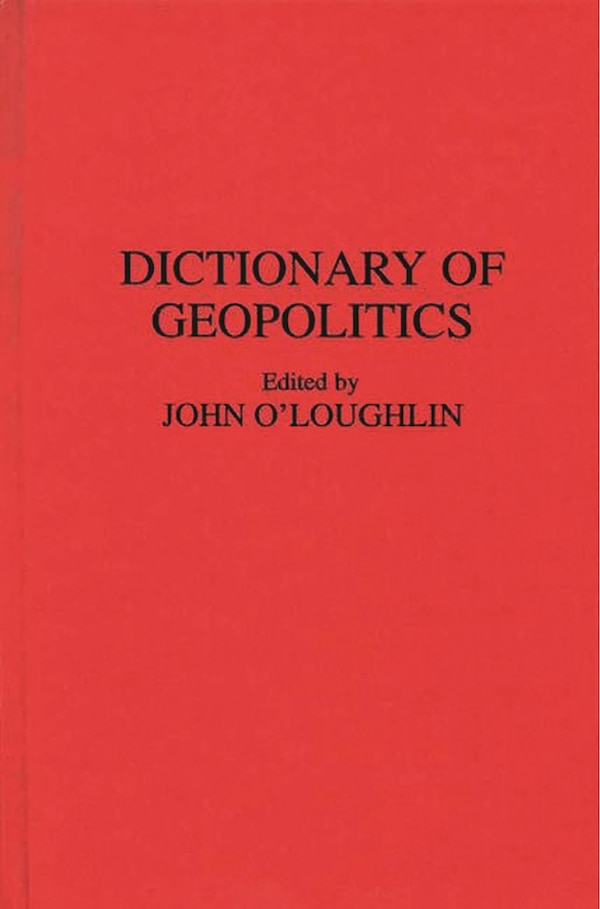 Dictionary of Geopolitics by John O'Loughlin, Hardcover | Indigo Chapters