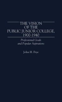 The Vision of the Public Junior College 1900-1940 by John H. Frye, Hardcover | Indigo Chapters