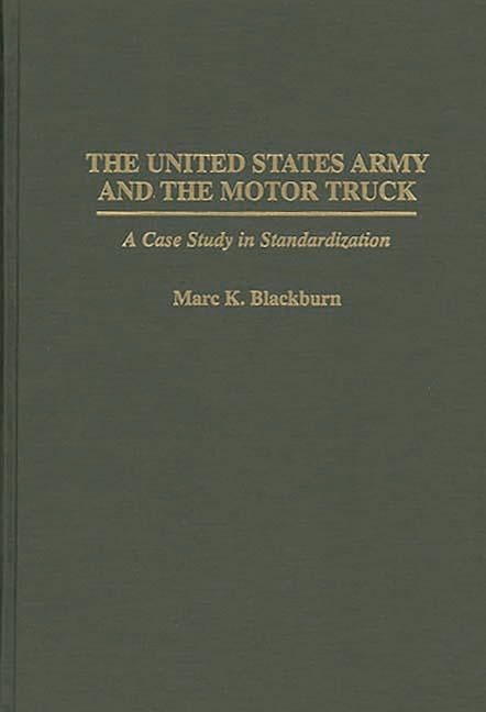 The United States Army and the Motor Truck by Marc K. Blackburn, Hardcover | Indigo Chapters