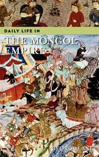 Daily Life In The Mongol Empire by George Lane, Hardcover | Indigo Chapters