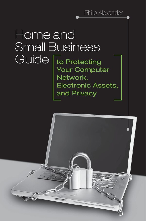 Home and Small Business Guide to Protecting Your Computer Network Electronic Assets and Privacy by Philip Alexander, Hardcover | Indigo Chapters