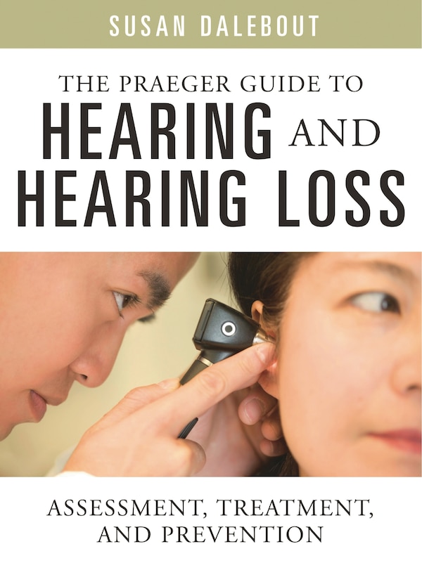 The Praeger Guide to Hearing and Hearing Loss by Susan Dalebout, Hardcover | Indigo Chapters