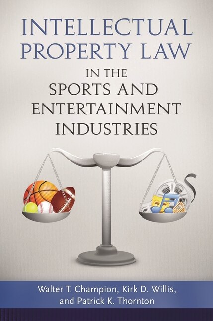 Intellectual Property Law in the Sports and Entertainment Industries by Walter T. Champion, Hardcover | Indigo Chapters