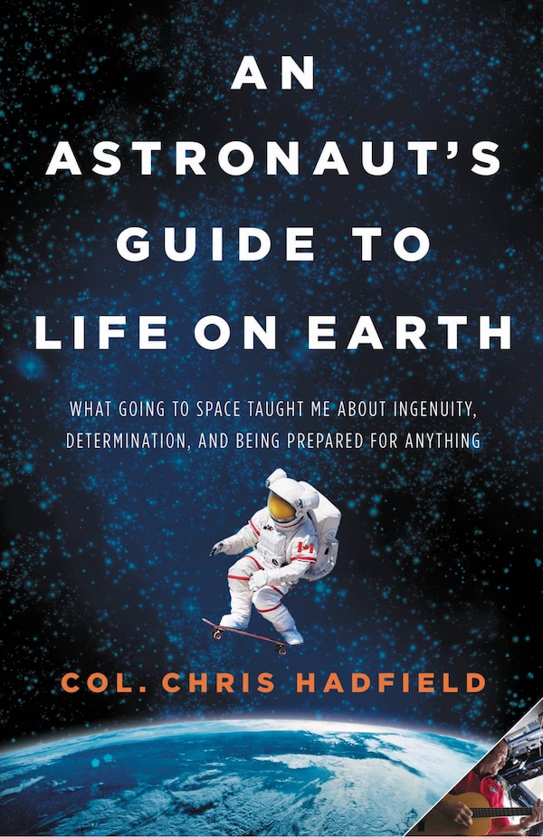 An Astronaut's Guide to Life on Earth by Chris Hadfield, Hardcover | Indigo Chapters