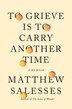 To Grieve Is to Carry Another Time by Matthew Salesses, Hardcover | Indigo Chapters