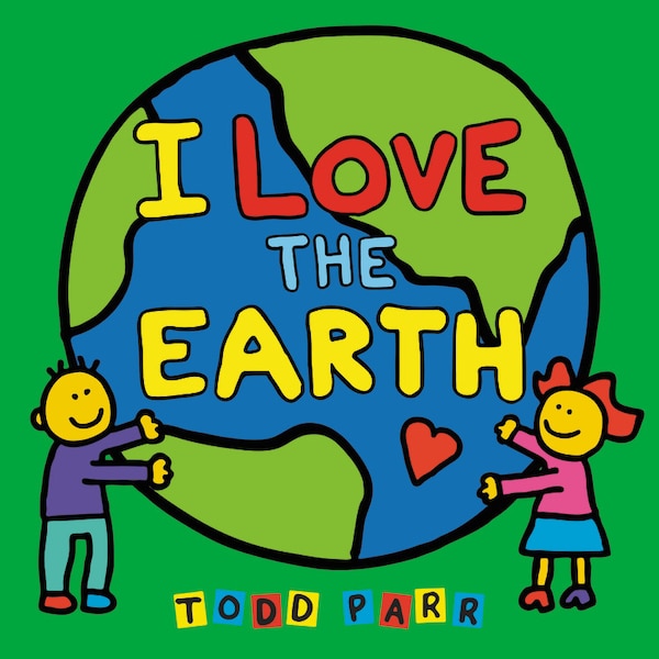 I Love The Earth by Todd Parr, Board Book | Indigo Chapters