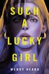 Such a Lucky Girl by Wendy Heard, Hardcover | Indigo Chapters