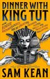 Dinner with King Tut by Sam Kean