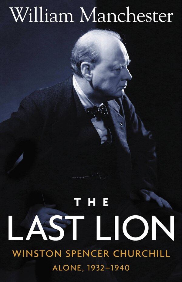 Last Lion The: Winston Spencer Churchill Alone 1932-1940 - Volume 2 by William Manchester, Hardcover | Indigo Chapters