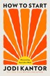 How to Start by Jodi Kantor, Hardcover | Indigo Chapters