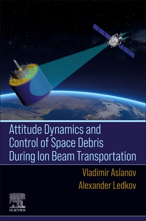Attitude Dynamics and Control of Space Debris During Ion Beam Transportation by Vladimir Aslanov, Paperback | Indigo Chapters