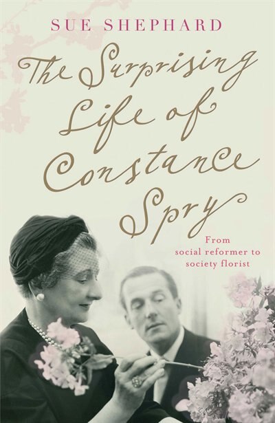 The Surprising Life Of Constance Spry by Sue Shephard, Paperback | Indigo Chapters