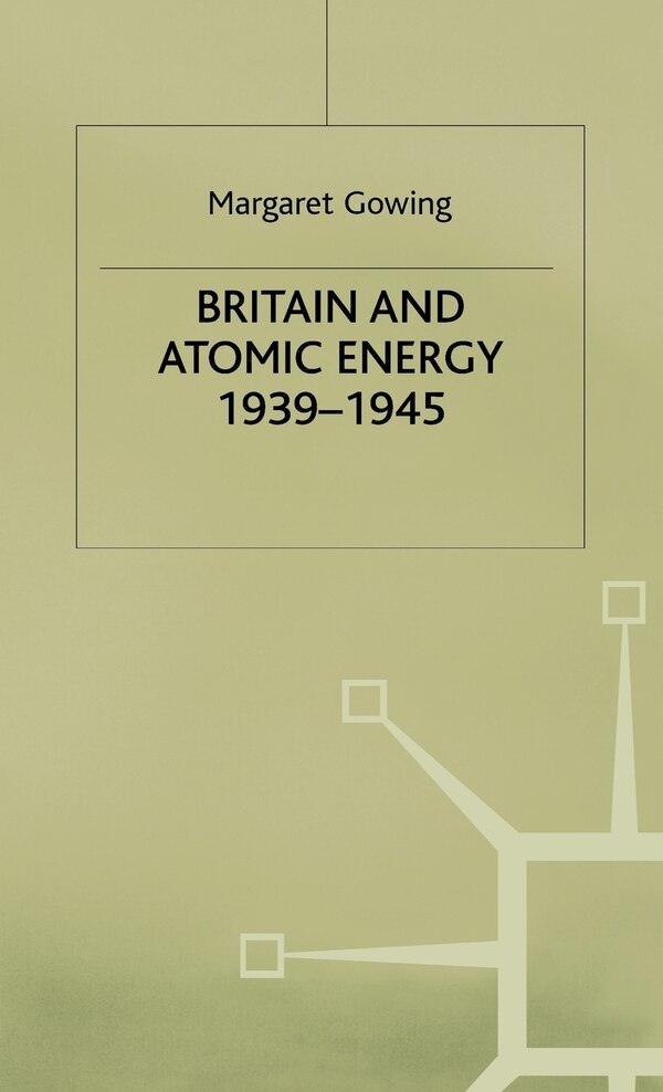 Britain And Atomic Energy 1939-1945 by Margaret Gowing, Hardcover | Indigo Chapters