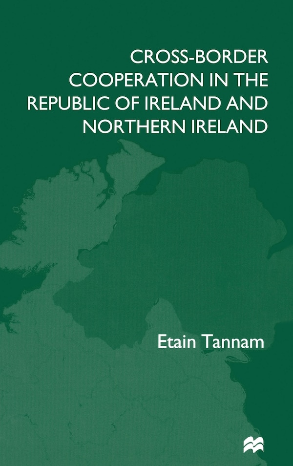 Cross-border Cooperation In The Republic Of Ireland And Northern Ireland by E. Tannam, Hardcover | Indigo Chapters