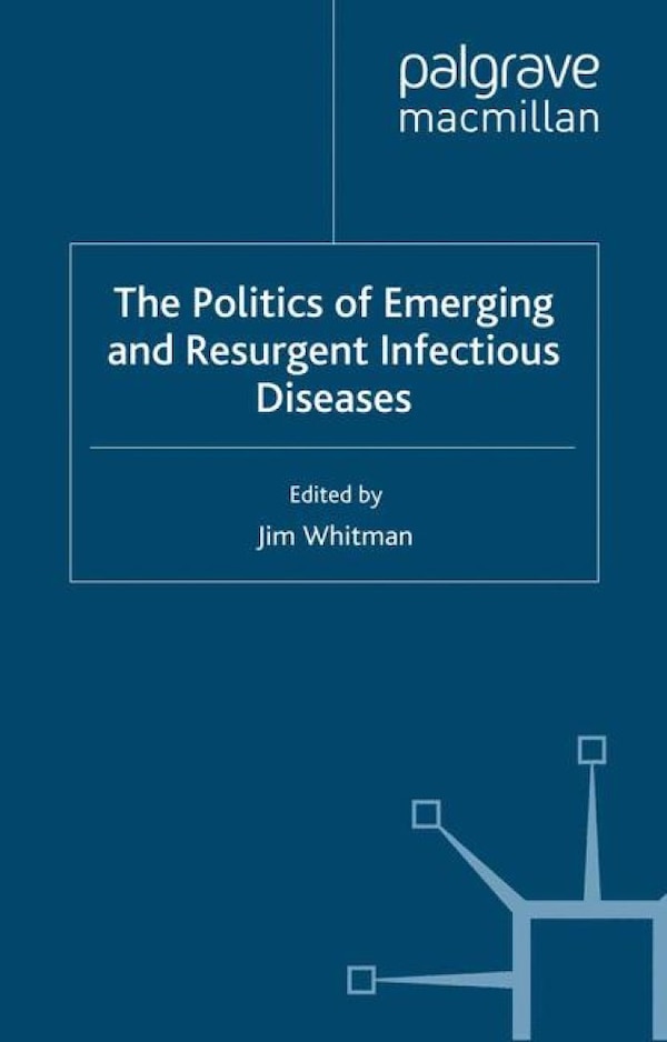 Politics of Emerging and Resurgent Infectious Diseases by Jim Whitman, Hardcover | Indigo Chapters