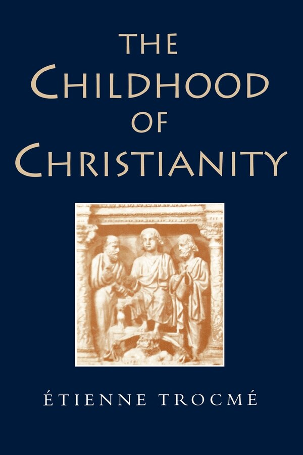 The Childhood Of Christianity by Etienne Trocme, Paperback | Indigo Chapters