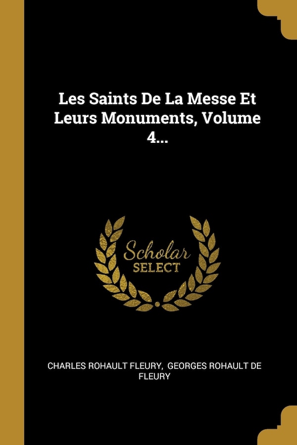 Les Saints De La Messe Et Leurs Monuments Volume 4. by Charles Rohault Fleury, Paperback | Indigo Chapters
