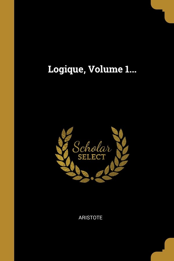 Logique Volume 1. by Aristote Aristote, Paperback | Indigo Chapters