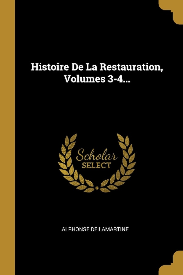 Histoire De La Restauration Volumes 3-4. by Alphonse De Lamartine, Paperback | Indigo Chapters