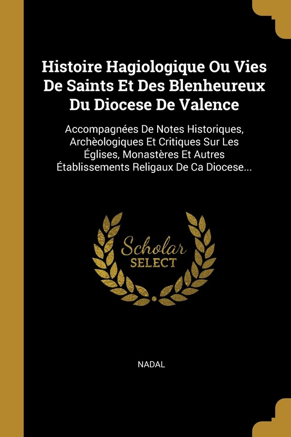 Histoire Hagiologique Ou Vies De Saints Et Des Blenheureux Du Diocese De Valence by Nadal, Paperback | Indigo Chapters