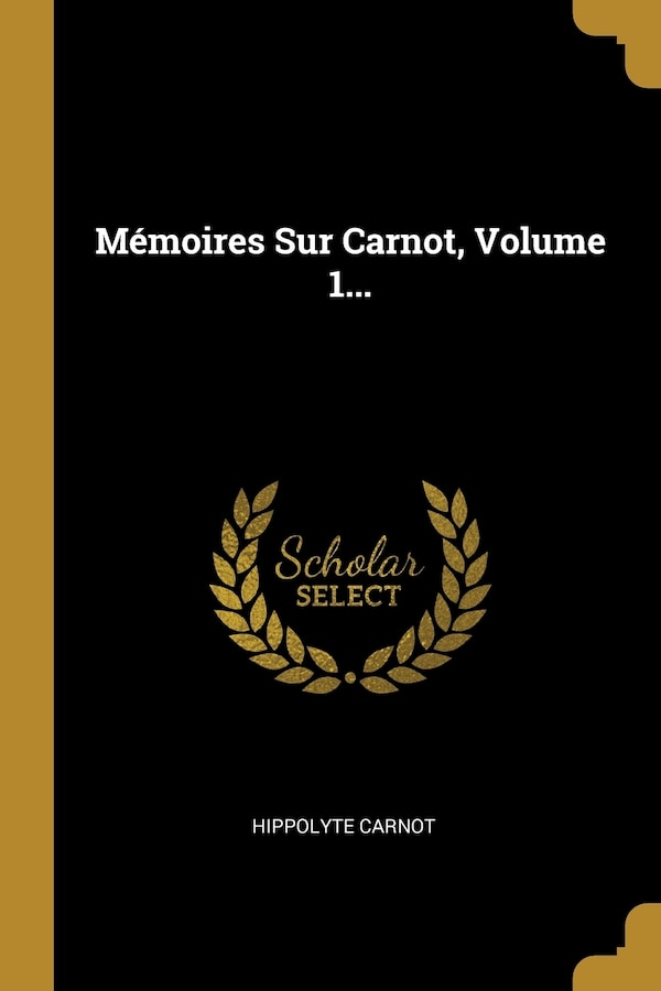 Mémoires Sur Carnot Volume 1. by Hippolyte Carnot, Paperback | Indigo Chapters