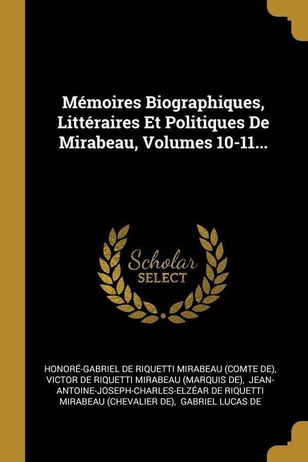 Mémoires Biographiques Littéraires Et Politiques De Mirabeau Volumes 10-11. by Honoré-gabriel De Riquetti Mirabeau (co, Paperback | Indigo Chapters