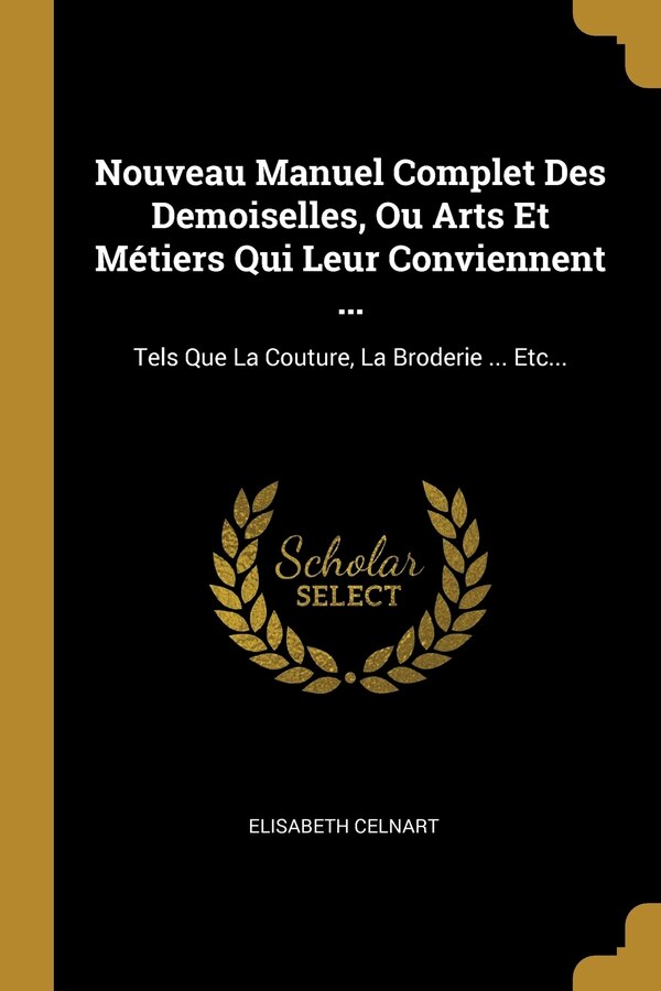 Nouveau Manuel Complet Des Demoiselles Ou Arts Et Métiers Qui Leur Conviennent . by Elisabeth Celnart, Paperback | Indigo Chapters