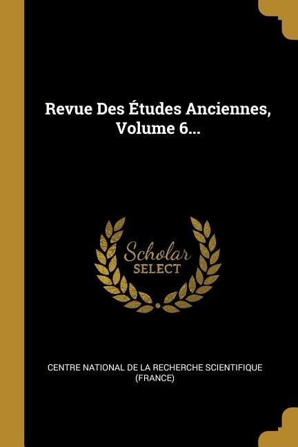 Revue Des Études Anciennes Volume 6. by Centre National De La Recherche Scientif, Paperback | Indigo Chapters