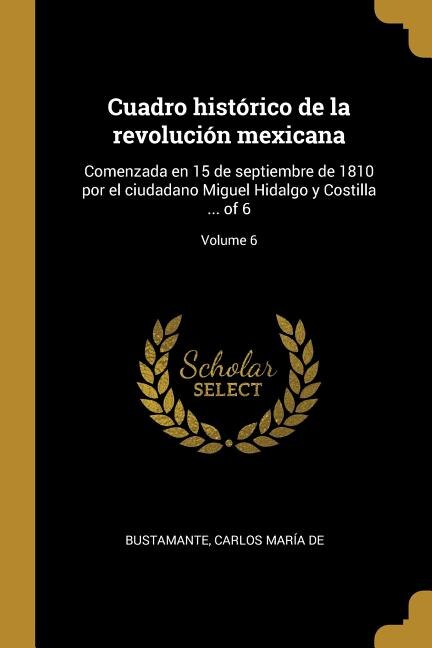 Cuadro histórico de la revolución mexicana by Carlos María De Bustamante, Paperback | Indigo Chapters