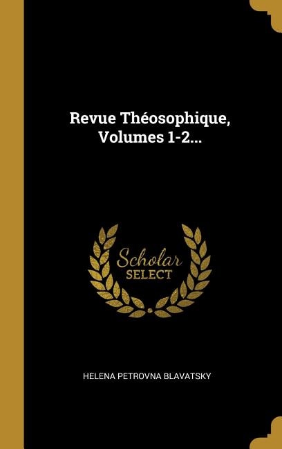 Revue Théosophique Volumes 1-2. by Helena Petrovna Blavatsky, Hardcover | Indigo Chapters