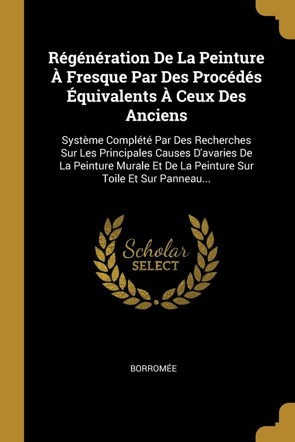 Régénération De La Peinture À Fresque Par Des Procédés Équivalents À Ceux Des Anciens by Borromée Borromée, Paperback | Indigo Chapters