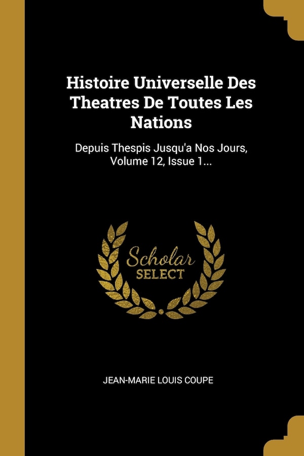Histoire Universelle Des Theatres De Toutes Les Nations by Jean-Marie Louis Coupe, Paperback | Indigo Chapters