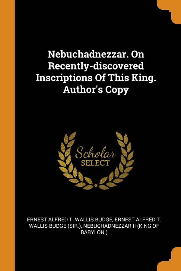 Nebuchadnezzar. On Recently-discovered Inscriptions Of This King. Author's Copy by Ernest Ernest Alfred T Wallis Budge, Paperback | Indigo Chapters