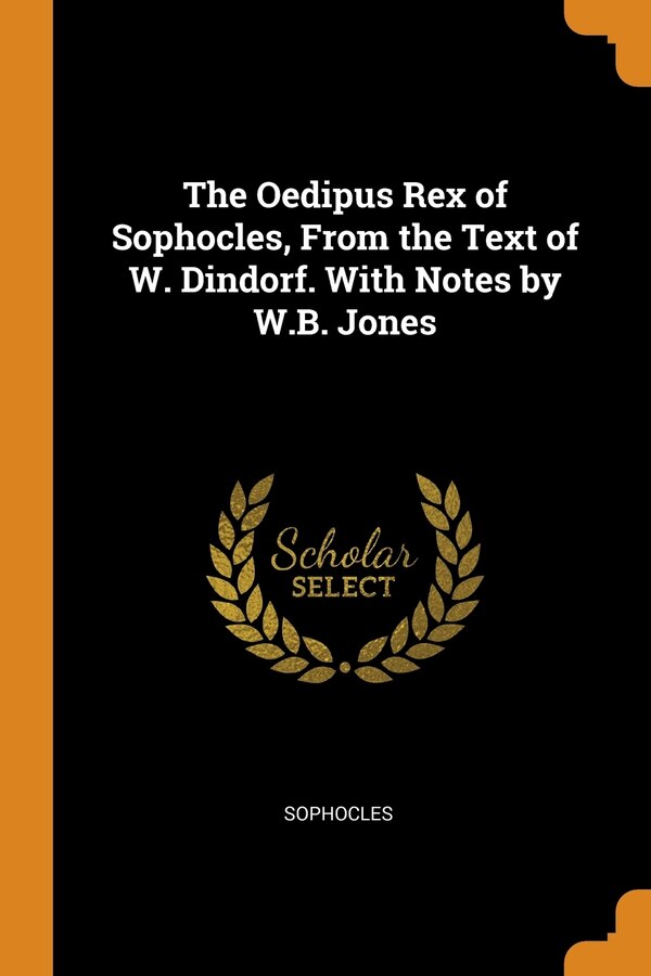 The Oedipus Rex of Sophocles From the Text of W. Dindorf. With Notes by W.B. Jones by Sophocles Sophocles, Paperback | Indigo Chapters