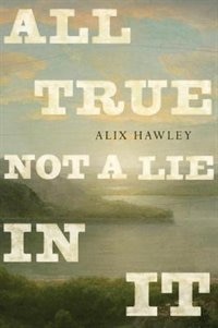 All True Not A Lie In It by Alix Hawley, Hardcover | Indigo Chapters