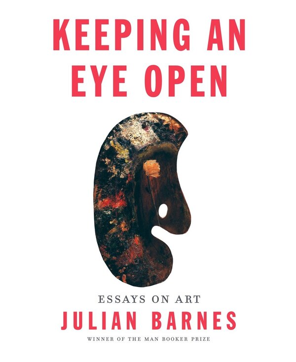 Keeping An Eye Open by JULIAN BARNES, Hardcover | Indigo Chapters