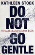 Do Not Go Gentle by Kathleen Stock, Hardcover | Indigo Chapters