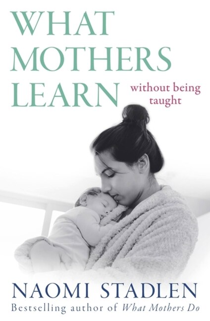 What Mothers Learn by Naomi Stadlen, Paperback | Indigo Chapters