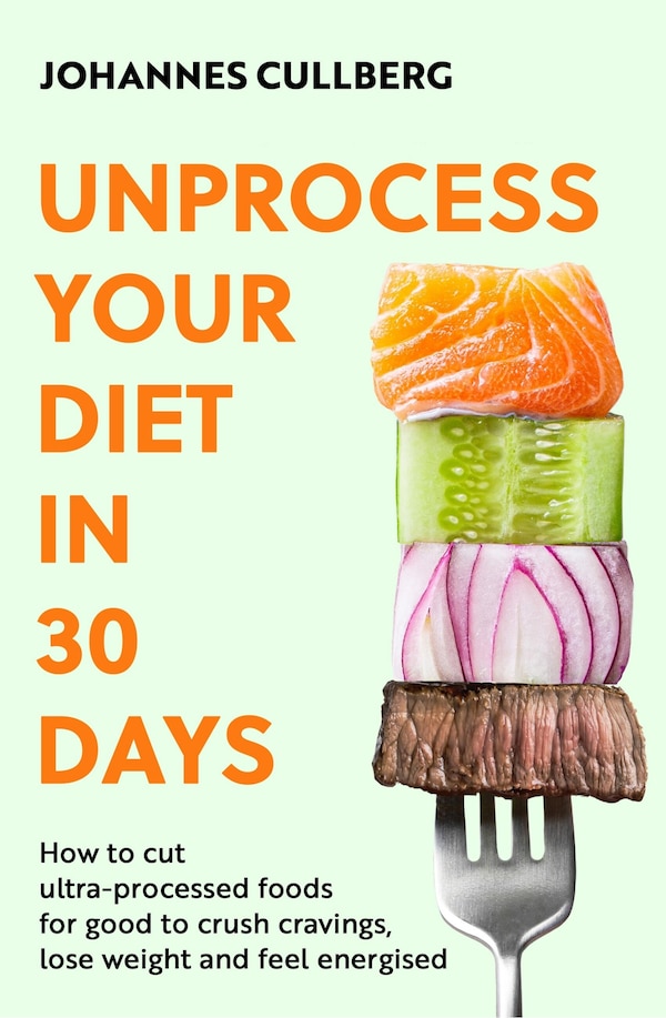 Unprocess Your Diet in 30 Days by Johannes Cullberg, Paperback | Indigo Chapters