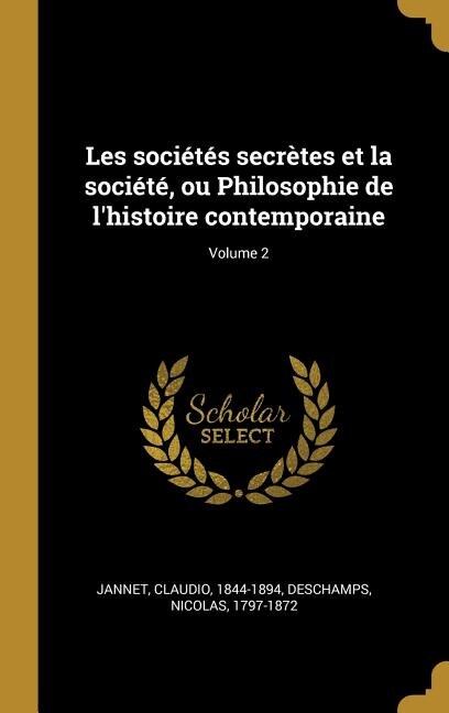 Les sociétés secrètes et la société ou Philosophie de l'histoire contemporaine; Volume 2 by Jannet Claudio 1844-1894, Hardcover | Indigo Chapters