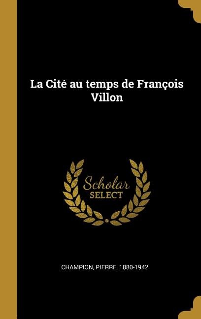 La Cité au temps de François Villon by Pierre Champion, Hardcover | Indigo Chapters