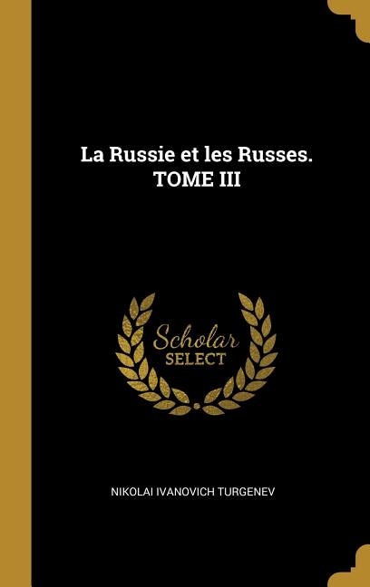 La Russie et les Russes. TOME III by Nikolai Ivanovich Turgenev, Hardcover | Indigo Chapters