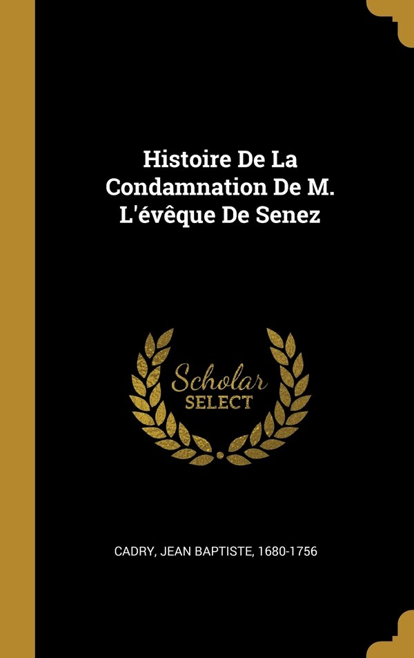 Histoire De La Condamnation De M. L'évêque De Senez by Jean Baptiste 1680-1756 Cadry, Hardcover | Indigo Chapters
