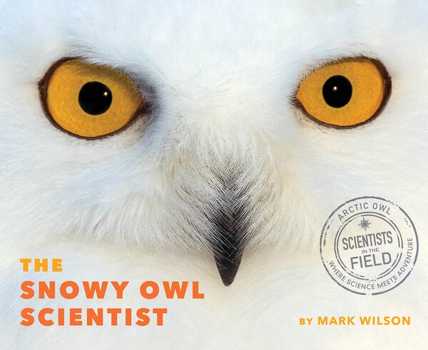 The Snowy Owl Scientist by Mark Wilson, Hardcover | Indigo Chapters