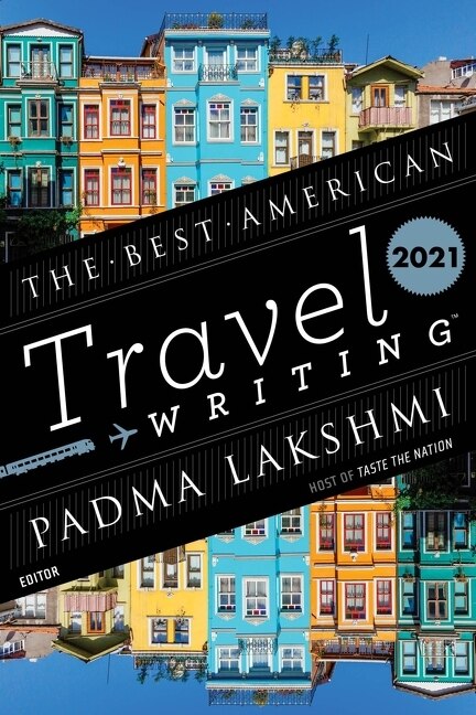 The Best American Travel Writing 2021 by Padma Lakshmi, Paperback | Indigo Chapters