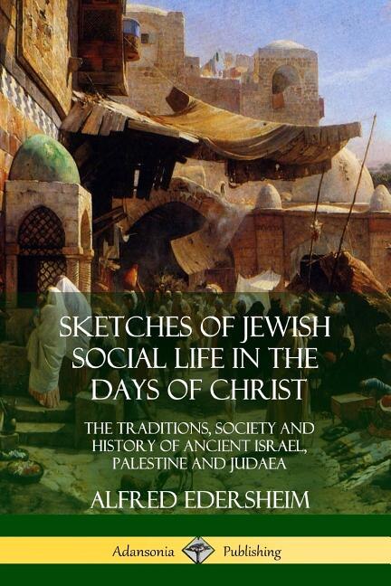 Sketches of Jewish Social Life in the Days of Christ by Alfred Edersheim, Paperback | Indigo Chapters