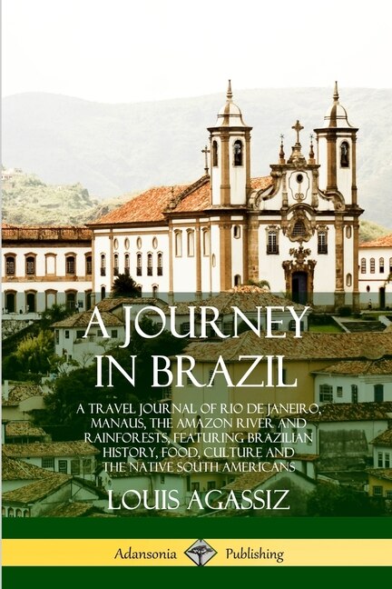 A Journey in Brazil by Louis Agassiz, Paperback | Indigo Chapters